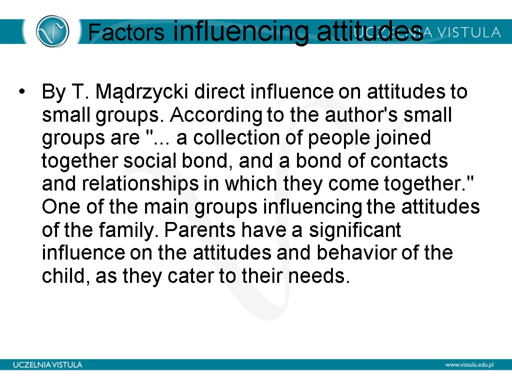 Factors influencing attitudes By T. Mądrzycki direct influence on attitudes to small groups. According